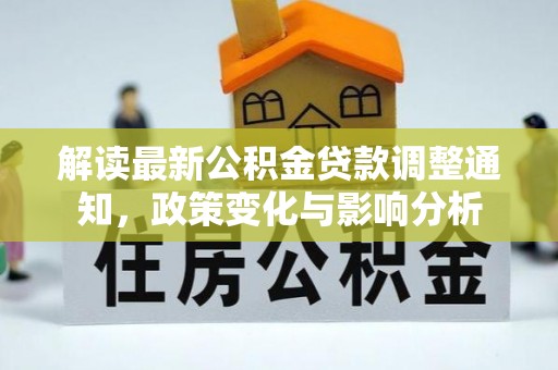 辽源解读最新公积金贷款调整通知，政策变化与影响分析