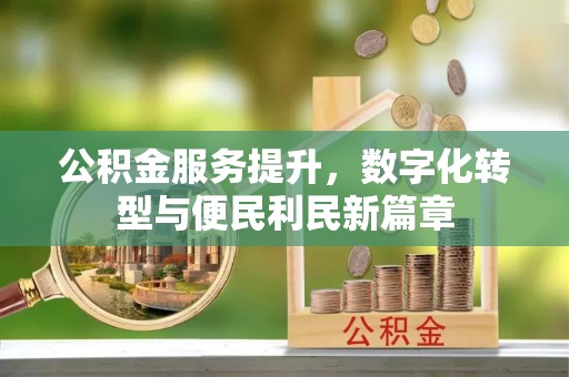 辽源公积金服务提升，数字化转型与便民利民新篇章