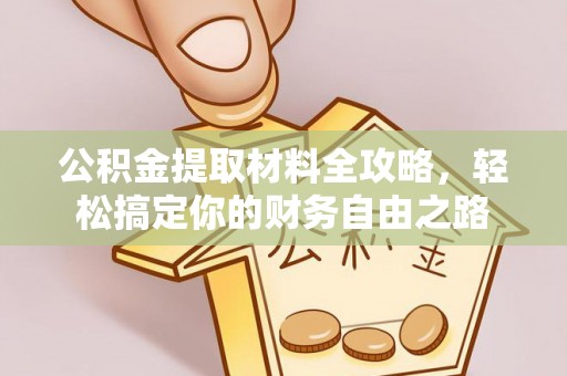 辽源公积金提取材料全攻略，轻松搞定你的财务自由之路