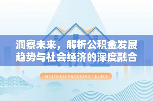 辽源洞察未来，解析公积金发展趋势与社会经济的深度融合