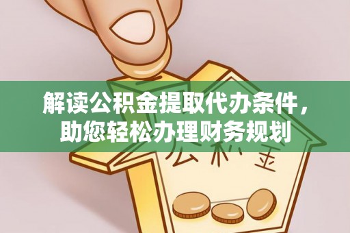 辽源解读公积金提取代办条件，助您轻松办理财务规划