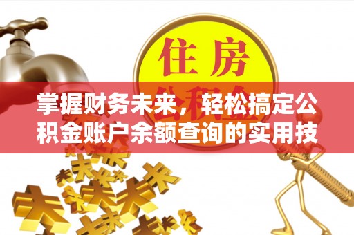 辽源掌握财务未来，轻松搞定公积金账户余额查询的实用技巧