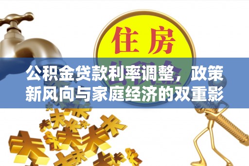 辽源公积金贷款利率调整，政策新风向与家庭经济的双重影响