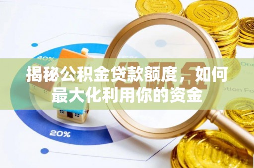 辽源揭秘公积金贷款额度，如何最大化利用你的资金