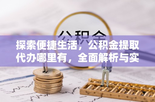 辽源探索便捷生活，公积金提取代办哪里有，全面解析与实用指南