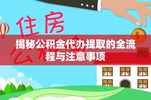 辽源揭秘公积金代办提取的全流程与注意事项