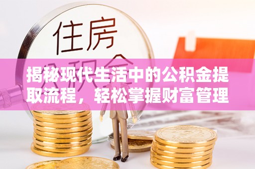 辽源揭秘现代生活中的公积金提取流程，轻松掌握财富管理新技能