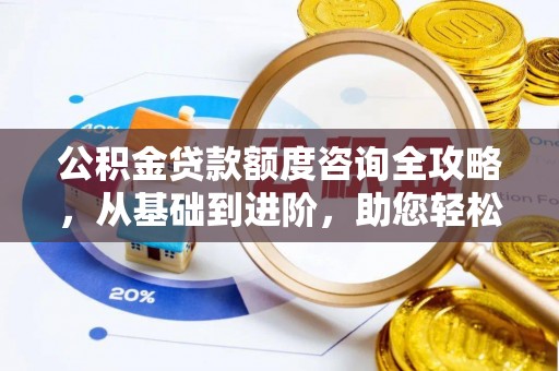 辽源公积金贷款额度咨询全攻略，从基础到进阶，助您轻松掌握关键要点