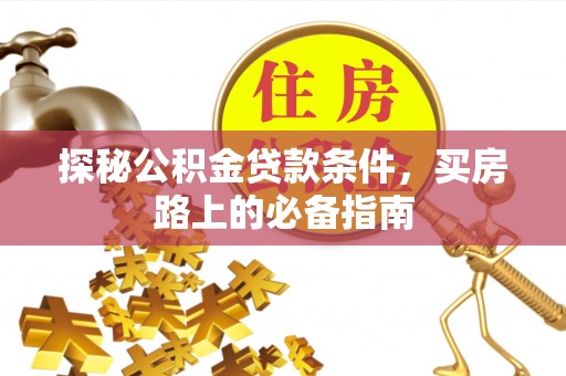 辽源探秘公积金贷款条件，买房路上的必备指南