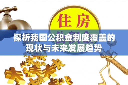 辽源探析我国公积金制度覆盖的现状与未来发展趋势