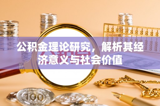 辽源公积金理论研究，解析其经济意义与社会价值
