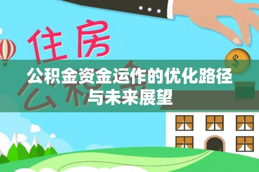辽源公积金资金运作的优化路径与未来展望