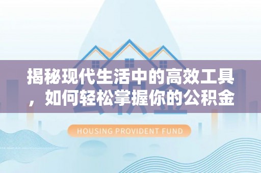 辽源揭秘现代生活中的高效工具，如何轻松掌握你的公积金查询方式