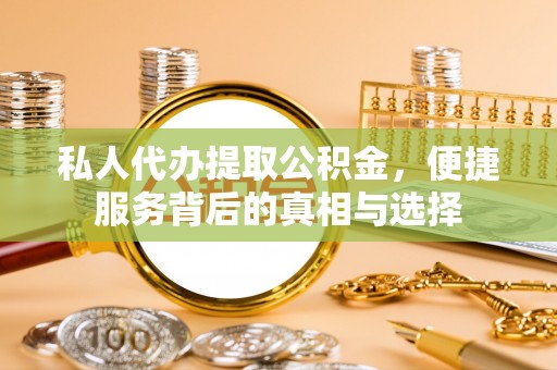 辽源私人代办提取公积金，便捷服务背后的真相与选择