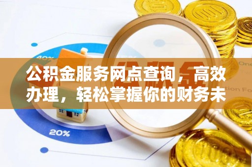 辽源公积金服务网点查询，高效办理，轻松掌握你的财务未来