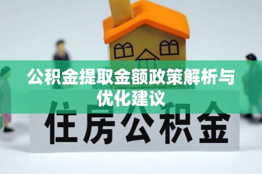 辽源公积金提取金额政策解析与优化建议