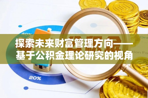 辽源探索未来财富管理方向——基于公积金理论研究的视角