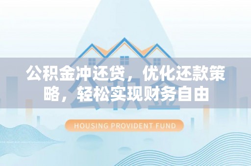 辽源公积金冲还贷，优化还款策略，轻松实现财务自由