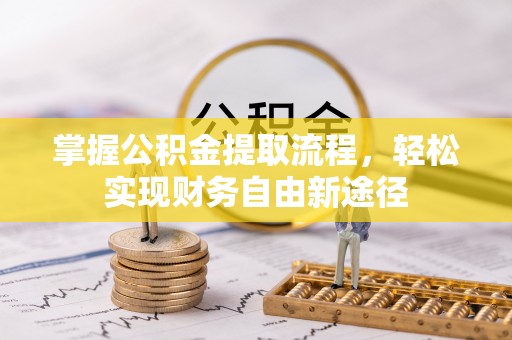 辽源掌握公积金提取流程，轻松实现财务自由新途径