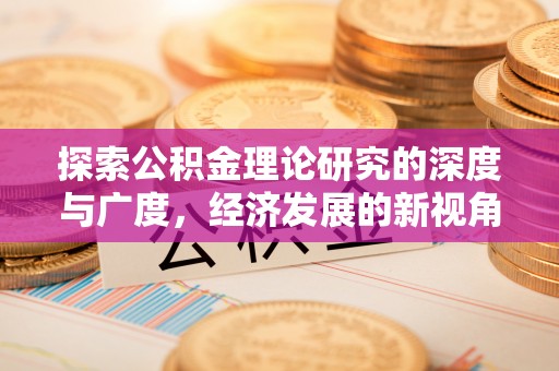 辽源探索公积金理论研究的深度与广度，经济发展的新视角