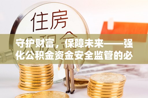 辽源守护财富，保障未来——强化公积金资金安全监管的必要性