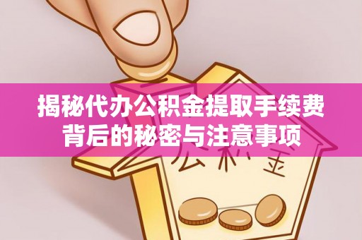 辽源揭秘代办公积金提取手续费背后的秘密与注意事项