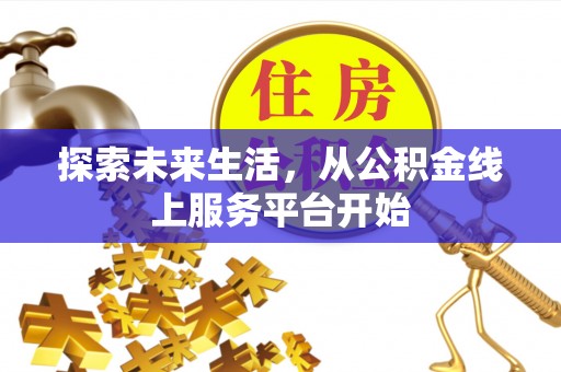 辽源探索未来生活，从公积金线上服务平台开始