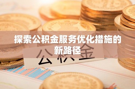 辽源探索公积金服务优化措施的新路径
