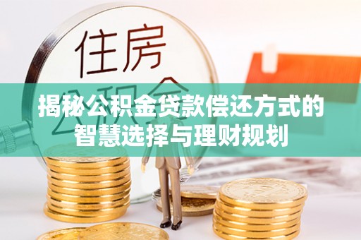 辽源揭秘公积金贷款偿还方式的智慧选择与理财规划