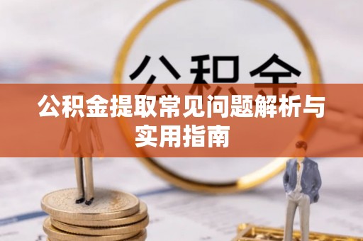 辽源公积金提取常见问题解析与实用指南