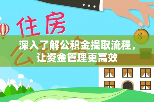 辽源深入了解公积金提取流程，让资金管理更高效