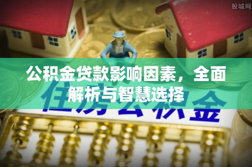 辽源公积金贷款影响因素，全面解析与智慧选择