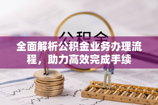 辽源全面解析公积金业务办理流程，助力高效完成手续