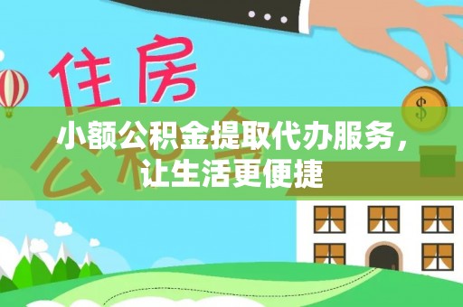 辽源小额公积金提取代办服务，让生活更便捷