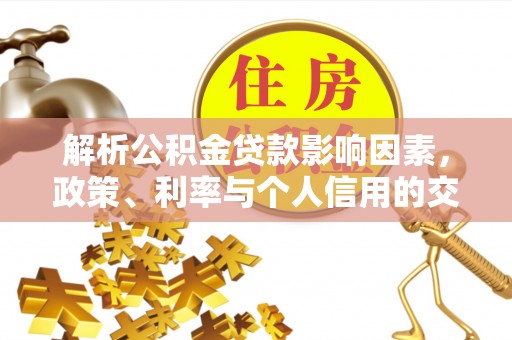 辽源解析公积金贷款影响因素，政策、利率与个人信用的交织作用