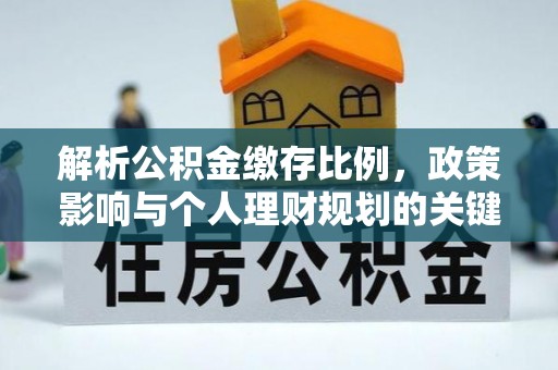 辽源解析公积金缴存比例，政策影响与个人理财规划的关键