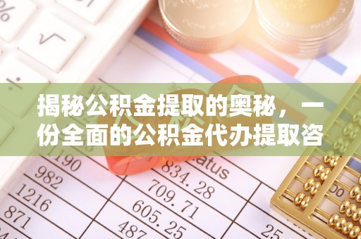 辽源揭秘公积金提取的奥秘，一份全面的公积金代办提取咨询指南