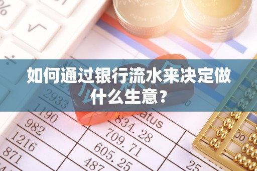 辽源如何通过银行流水来决定做什么生意？