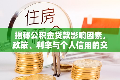 辽源揭秘公积金贷款影响因素，政策、利率与个人信用的交织作用
