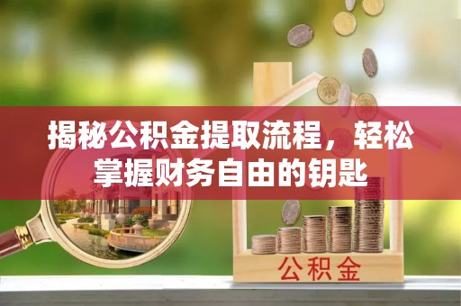 辽源揭秘公积金提取流程，轻松掌握财务自由的钥匙