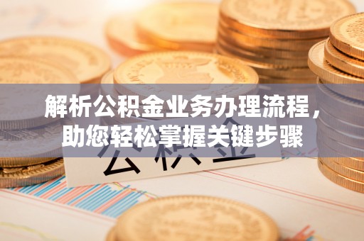 辽源解析公积金业务办理流程，助您轻松掌握关键步骤