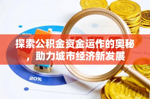 辽源探索公积金资金运作的奥秘，助力城市经济新发展