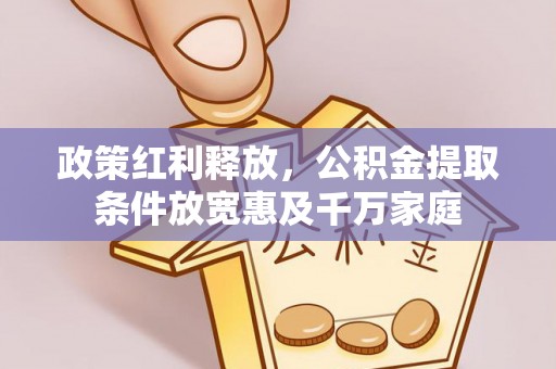 辽源政策红利释放，公积金提取条件放宽惠及千万家庭