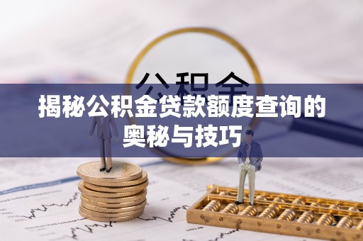 辽源揭秘公积金贷款额度查询的奥秘与技巧
