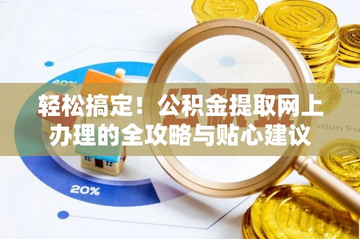 辽源轻松搞定！公积金提取网上办理的全攻略与贴心建议