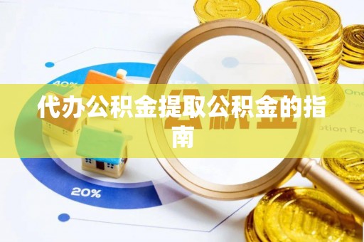 辽源代办公积金提取公积金的指南