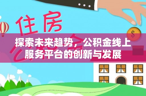 辽源探索未来趋势，公积金线上服务平台的创新与发展