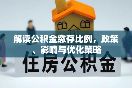 辽源解读公积金缴存比例，政策、影响与优化策略