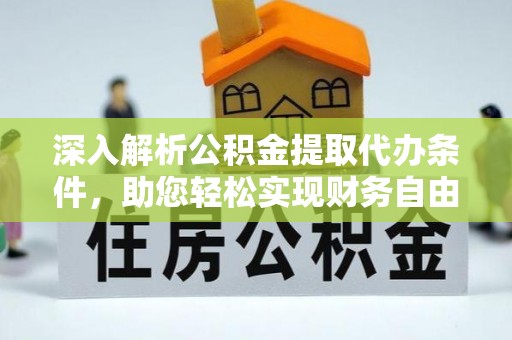 辽源深入解析公积金提取代办条件，助您轻松实现财务自由