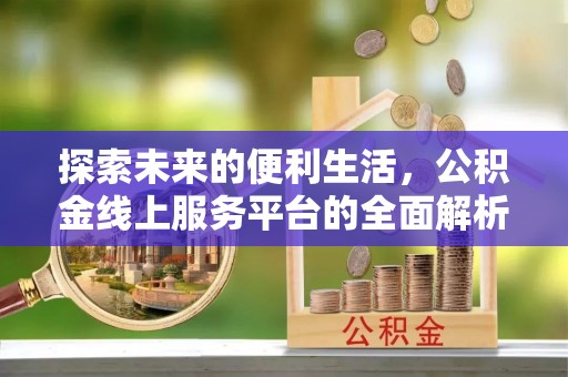 辽源探索未来的便利生活，公积金线上服务平台的全面解析